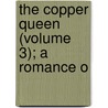 The Copper Queen (Volume 3); A Romance O by Blanche Roosevelt