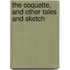 The Coquette, And Other Tales And Sketch