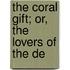 The Coral Gift; Or, The Lovers Of The De
