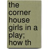 The Corner House Girls In A Play; How Th by Grace Brooks Hill