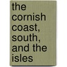 The Cornish Coast, South, And The Isles by Charles G. Harper