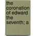 The Coronation Of Edward The Seventh; A