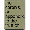 The Coronis, Or Appendix, To The True Ch door Emanuel Swedenborg
