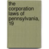 The Corporation Laws Of Pennsylvania, 19 by John Ford Whitworth