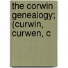 The Corwin Genealogy; (Curwin, Curwen, C by Edward Tanjore Corwin