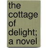 The Cottage Of Delight; A Novel by Will Nathaniel Harben