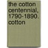 The Cotton Centennial, 1790-1890. Cotton