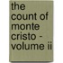 The Count Of Monte Cristo - Volume Ii