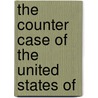 The Counter Case Of The United States Of by United States