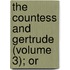 The Countess And Gertrude (Volume 3); Or