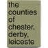 The Counties Of Chester, Derby, Leiceste