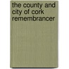 The County And City Of Cork Remembrancer by Francis H. Tuckey