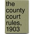 The County Court Rules, 1903
