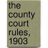 The County Court Rules, 1903 door Great Britain County Courts