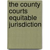 The County Courts Equitable Jurisdiction by James Edward Davis