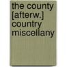 The County [Afterw.] Country Miscellany door Henry Burgess