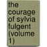 The Courage Of Sylvia Fulgent (Volume 1)