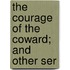 The Courage Of The Coward; And Other Ser