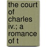 The Court Of Charles Iv.; A Romance Of T by Benito Prez Galds
