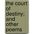 The Court Of Destiny; And Other Poems