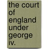 The Court Of England Under George Iv. by Lady Charlotte Campbell Bury
