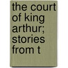 The Court Of King Arthur; Stories From T by William Henry Frost