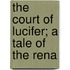The Court Of Lucifer; A Tale Of The Rena