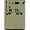 The Court Of The Tuileries, 1852-1870, I by Ernest Alfred Vizetelly