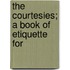 The Courtesies; A Book Of Etiquette For