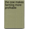 The Cow Makes Farming More Profitable by Perry Greeley Holden