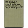 The Crayon Reading Book; Comprising Sele by Washington Washington Irving