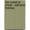 The Creed Of Christ - Edmond Holmes by Edmond Gore Alexander Holmes