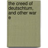 The Creed Of Deutschtum, And Other War E by Morton Prince
