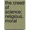 The Creed Of Science; Religious, Moral door William Graham