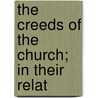 The Creeds Of The Church; In Their Relat by Swainson
