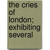 The Cries Of London; Exhibiting Several door John Thomas Smith