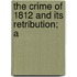 The Crime Of 1812 And Its Retribution; A