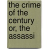 The Crime Of The Century Or, The Assassi by Henry M. Hunt