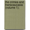 The Crimea And Transcaucasia (Volume 1); by John Buchan Telfer