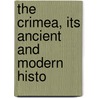 The Crimea, Its Ancient And Modern Histo by Thomas Milner