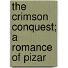 The Crimson Conquest; A Romance Of Pizar by Charles Bradford Hudson