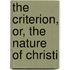 The Criterion, Or, The Nature Of Christi