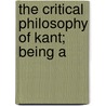 The Critical Philosophy Of Kant; Being A by Archibald Alfred Egles Weir