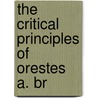 The Critical Principles Of Orestes A. Br door Virgil George Michel