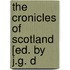 The Cronicles Of Scotland [Ed. By J.G. D