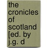 The Cronicles Of Scotland [Ed. By J.G. D by Robert Lindsay
