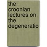 The Croonian Lectures On The Degeneratio door William H. Mott
