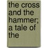 The Cross And The Hammer; A Tale Of The