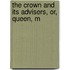 The Crown And Its Advisers, Or, Queen, M