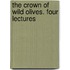 The Crown Of Wild Olives. Four Lectures